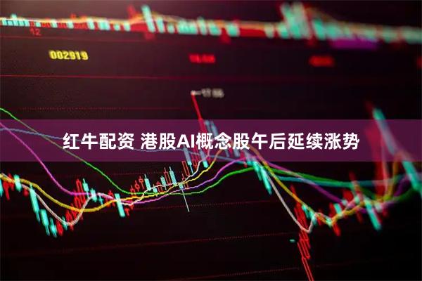 红牛配资 港股AI概念股午后延续涨势