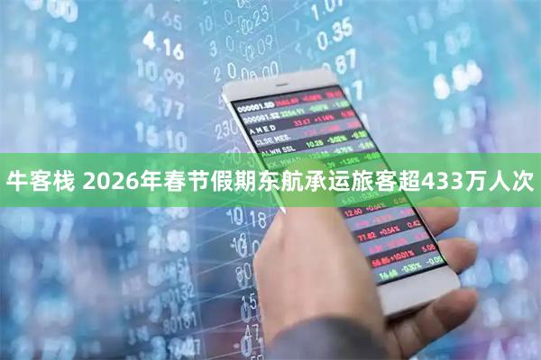 牛客栈 2026年春节假期东航承运旅客超433万人次