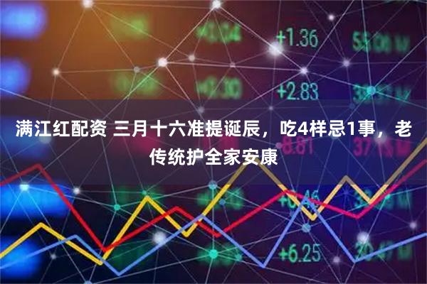 满江红配资 三月十六准提诞辰,吃4样忌1事,老传统护全家安康
