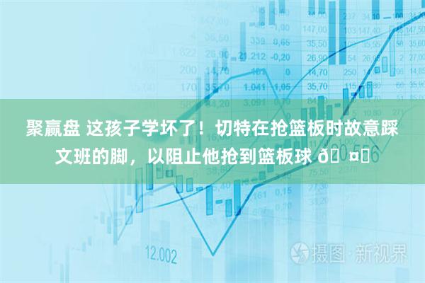 聚赢盘 这孩子学坏了！切特在抢篮板时故意踩文班的脚，以阻止他抢到篮板球 🤔