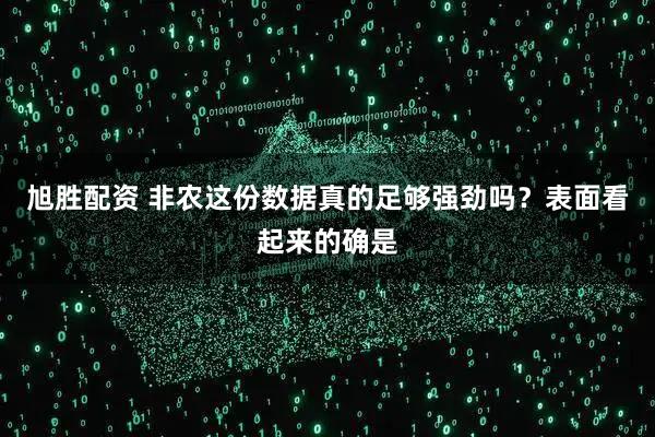 旭胜配资 非农这份数据真的足够强劲吗？表面看起来的确是