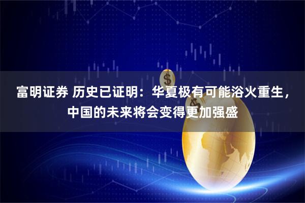 富明证券 历史已证明：华夏极有可能浴火重生，中国的未来将会变得更加强盛